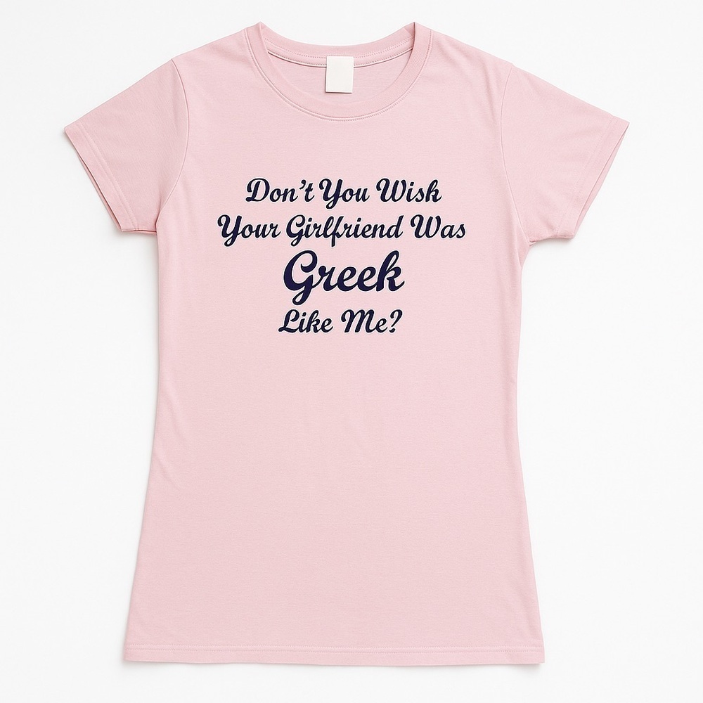 Don’t You Wish Your Girlfriend Was Greek Like Me T-Shirt
